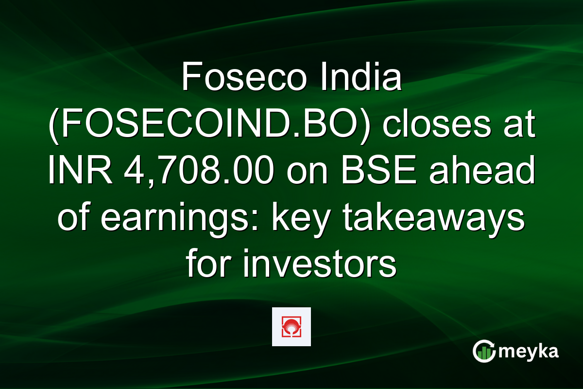 Foseco India (FOSECOIND.BO) closes at INR 4,708.00 on BSE ahead of earnings: key takeaways for investors