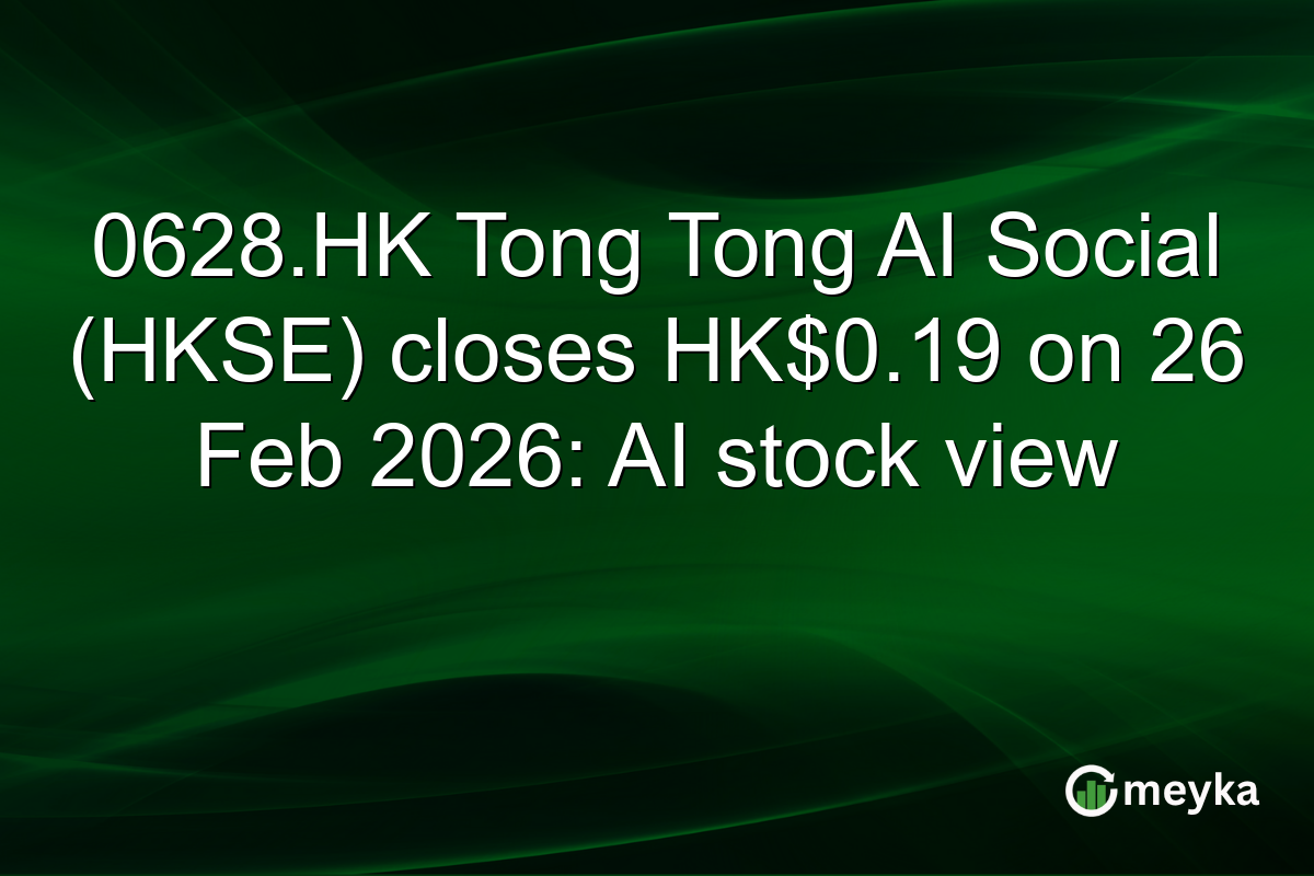 0628.HK Tong Tong AI Social (HKSE) closes HK$0.19 on 26 Feb 2026: AI stock view