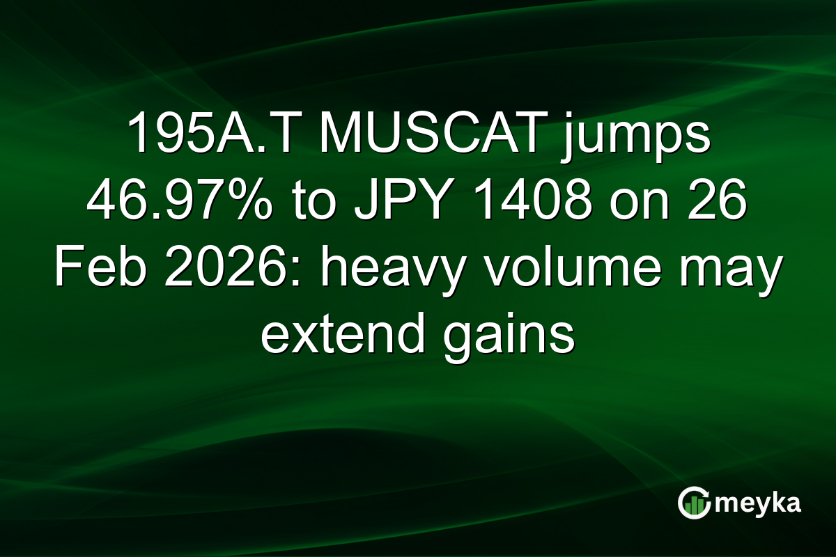 195A.T MUSCAT jumps 46.97% to JPY 1408 on 26 Feb 2026: heavy volume may extend gains