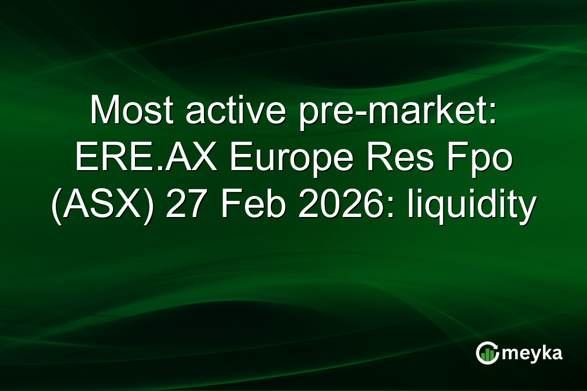 Most active pre-market: ERE.AX Europe Res Fpo (ASX) 27 Feb 2026: liquidity