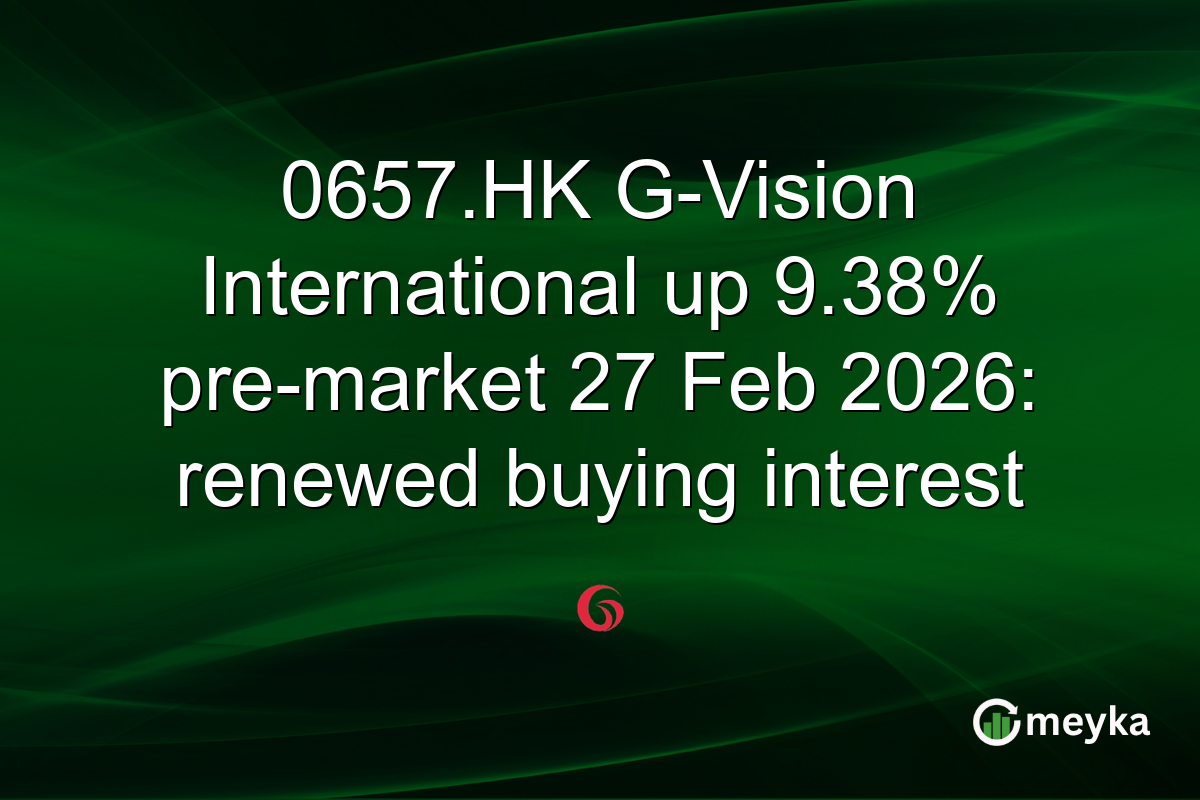 0657.HK G-Vision International up 9.38% pre-market 27 Feb 2026: renewed buying interest