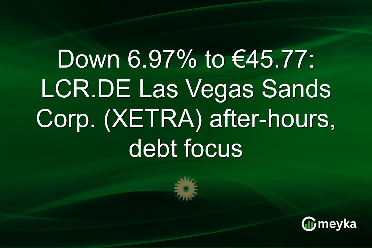 Down 6.97% to €45.77: LCR.DE Las Vegas Sands Corp. (XETRA) after-hours, debt focus