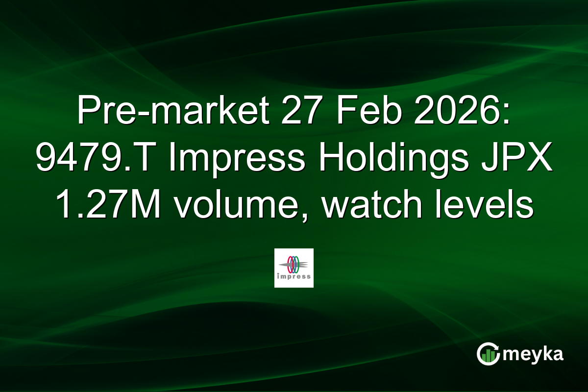 Pre-market 27 Feb 2026: 9479.T Impress Holdings JPX 1.27M volume, watch levels