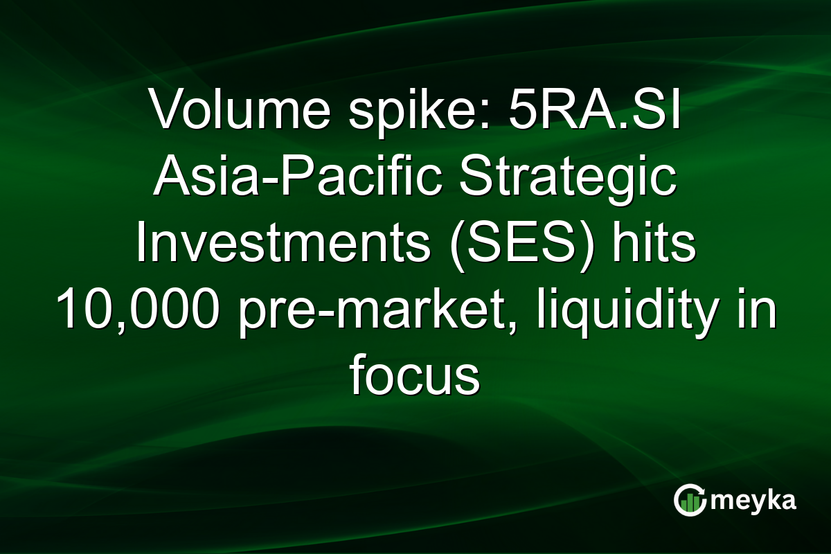Volume spike: 5RA.SI Asia-Pacific Strategic Investments (SES) hits 10,000 pre-market, liquidity in focus