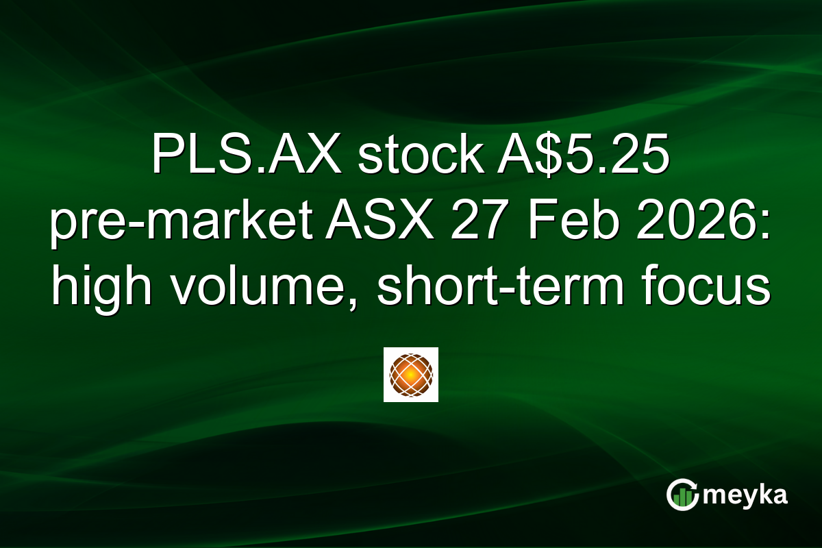 PLS.AX stock A$5.25 pre-market ASX 27 Feb 2026: high volume, short-term focus