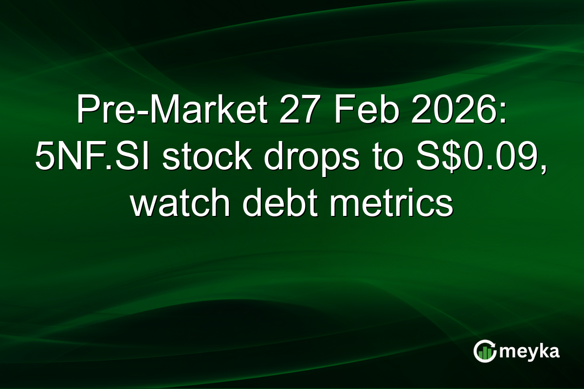 Pre-Market 27 Feb 2026: 5NF.SI stock drops to S$0.09, watch debt metrics