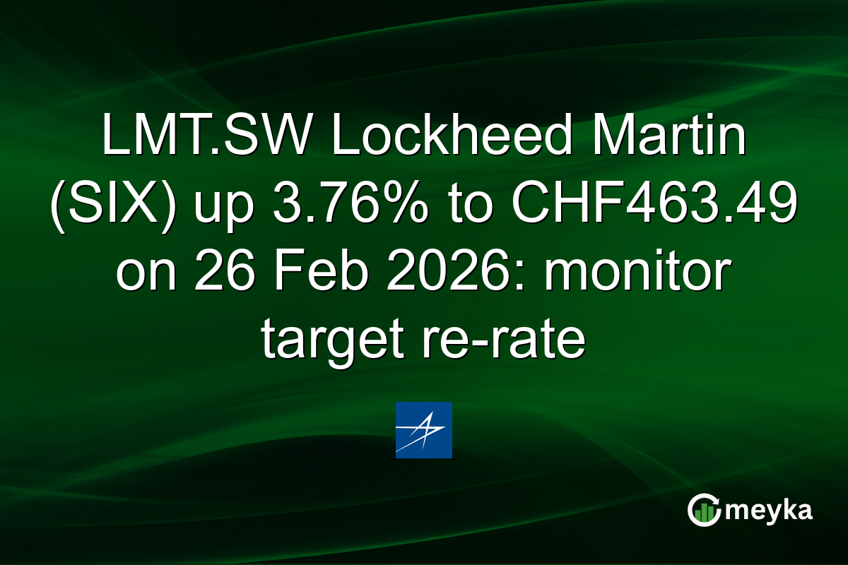 LMT.SW Lockheed Martin (SIX) up 3.76% to CHF463.49 on 26 Feb 2026: monitor target re-rate