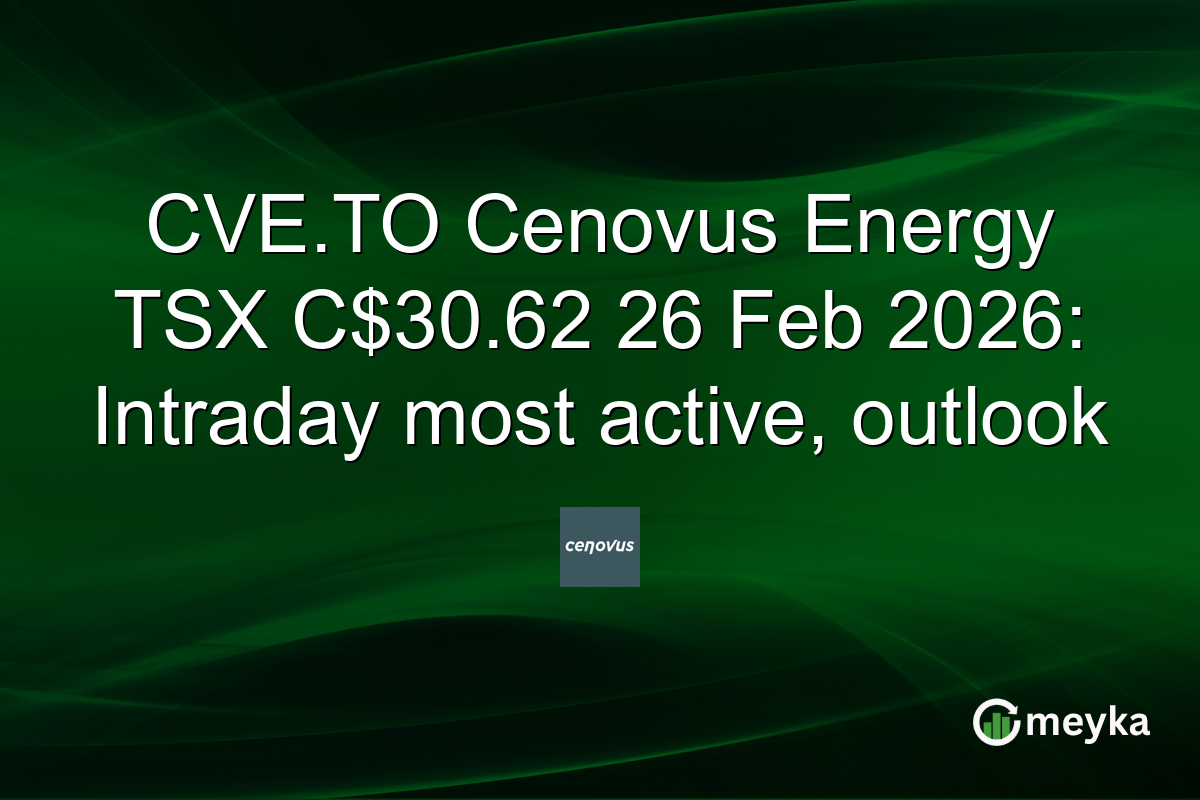 CVE.TO Cenovus Energy TSX C$30.62 26 Feb 2026: Intraday most active, outlook
