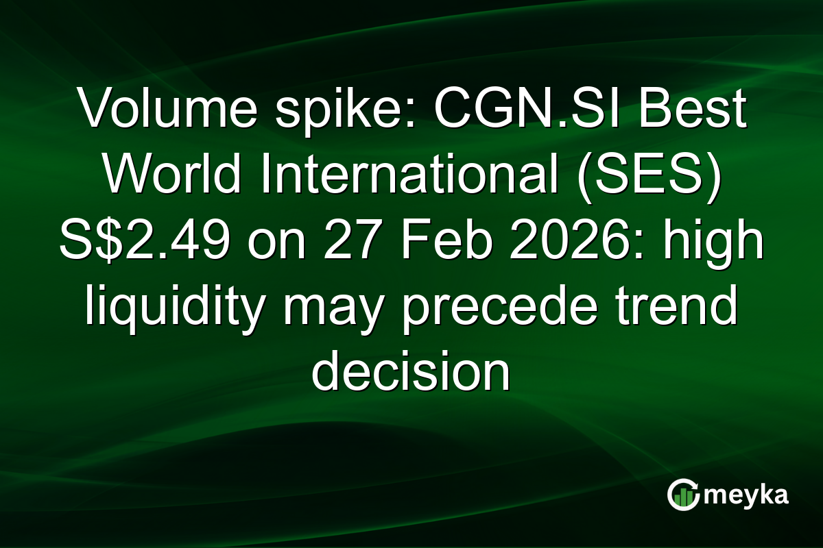 Volume spike: CGN.SI Best World International (SES) S$2.49 on 27 Feb 2026: high liquidity may precede trend decision