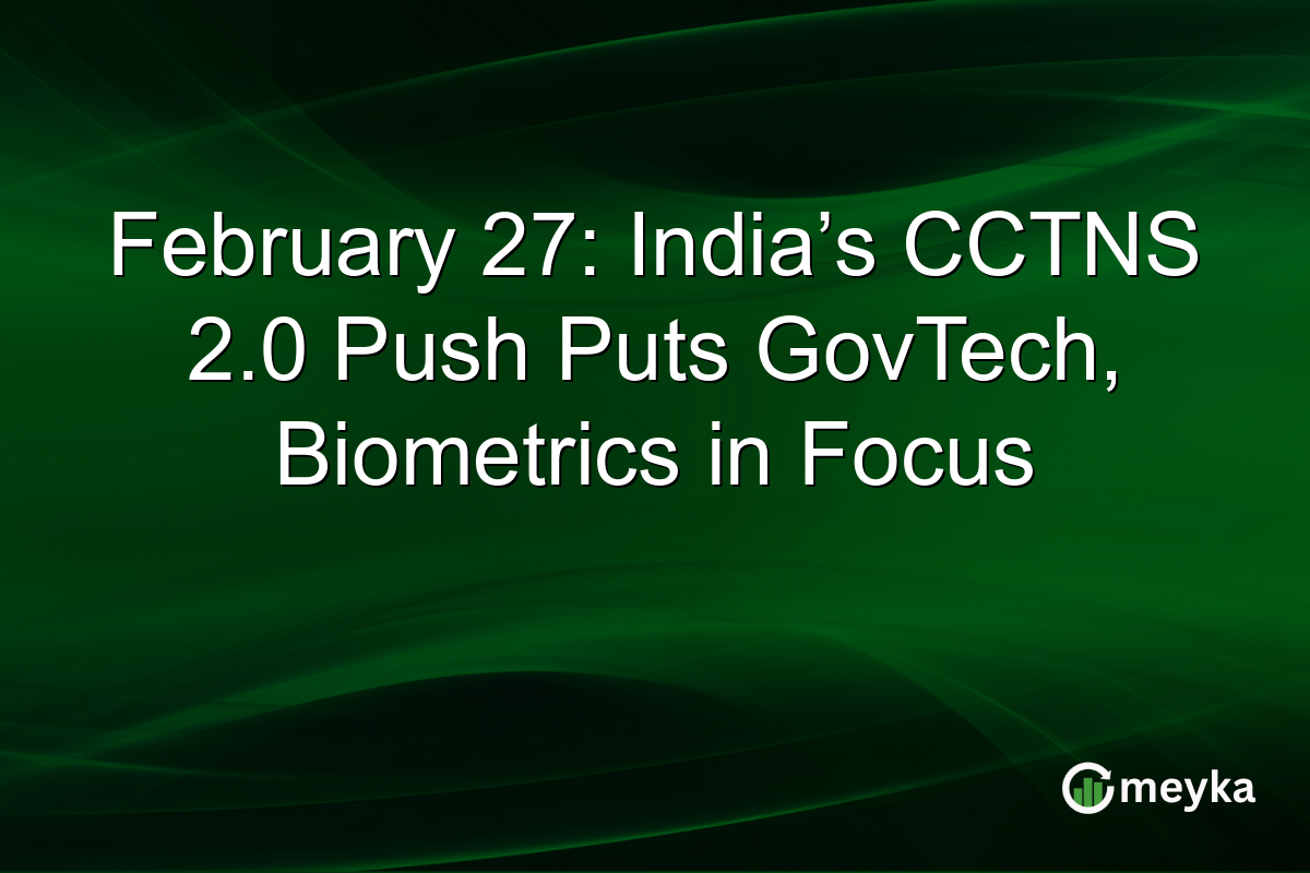 February 27: India’s CCTNS 2.0 Push Puts GovTech, Biometrics in Focus
