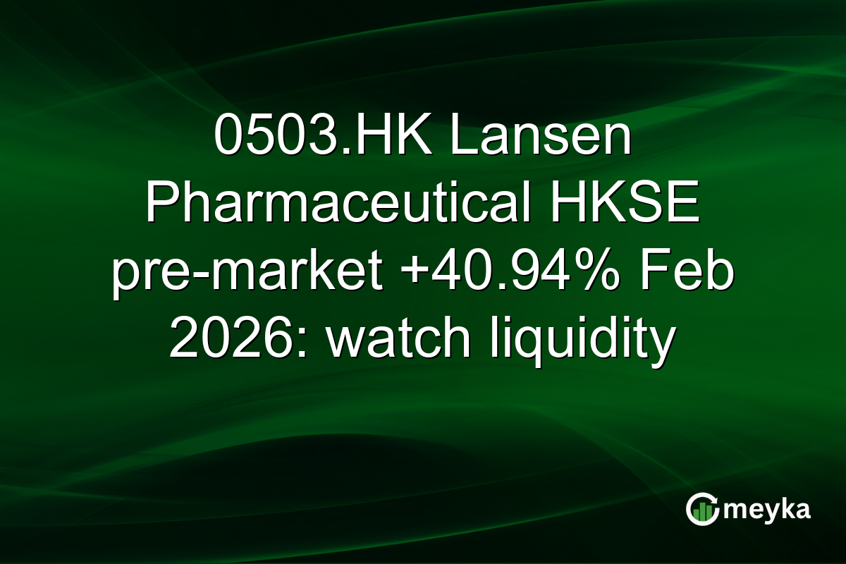 0503.HK Lansen Pharmaceutical HKSE pre-market +40.94% Feb 2026: watch liquidity