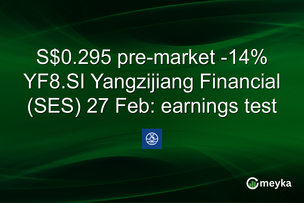 S$0.295 pre-market -14% YF8.SI Yangzijiang Financial (SES) 27 Feb: earnings test