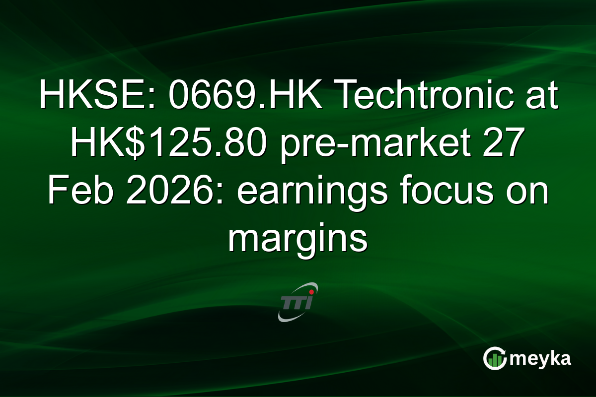 HKSE: 0669.HK Techtronic at HK$125.80 pre-market 27 Feb 2026: earnings focus on margins