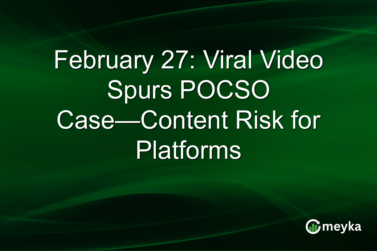 February 27: Viral Video Spurs POCSO Case—Content Risk for Platforms
