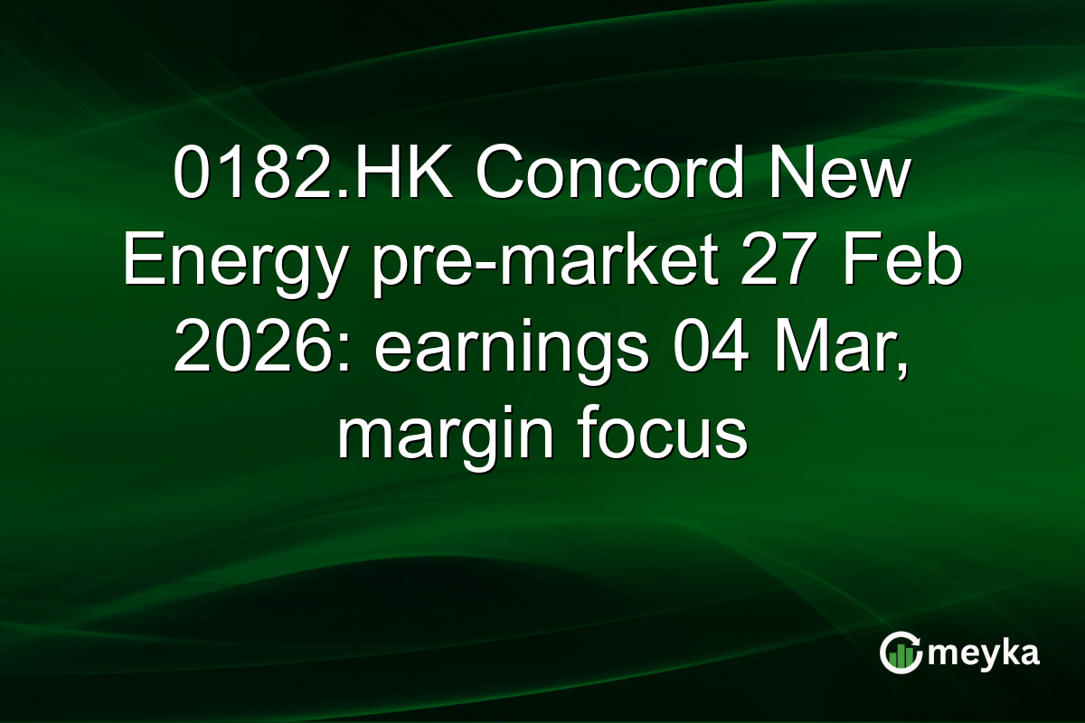 0182.HK Concord New Energy pre-market 27 Feb 2026: earnings 04 Mar, margin focus