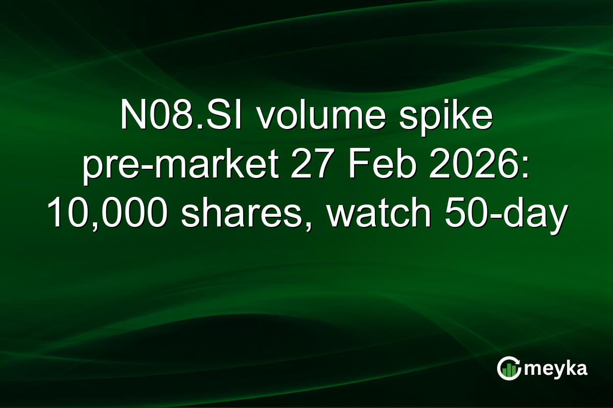 N08.SI volume spike pre-market 27 Feb 2026: 10,000 shares, watch 50-day
