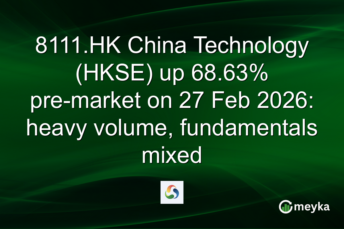 8111.HK China Technology (HKSE) up 68.63% pre-market on 27 Feb 2026: heavy volume, fundamentals mixed