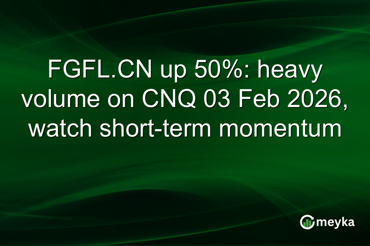 FGFL.CN up 50%: heavy volume on CNQ 03 Feb 2026, watch short-term momentum