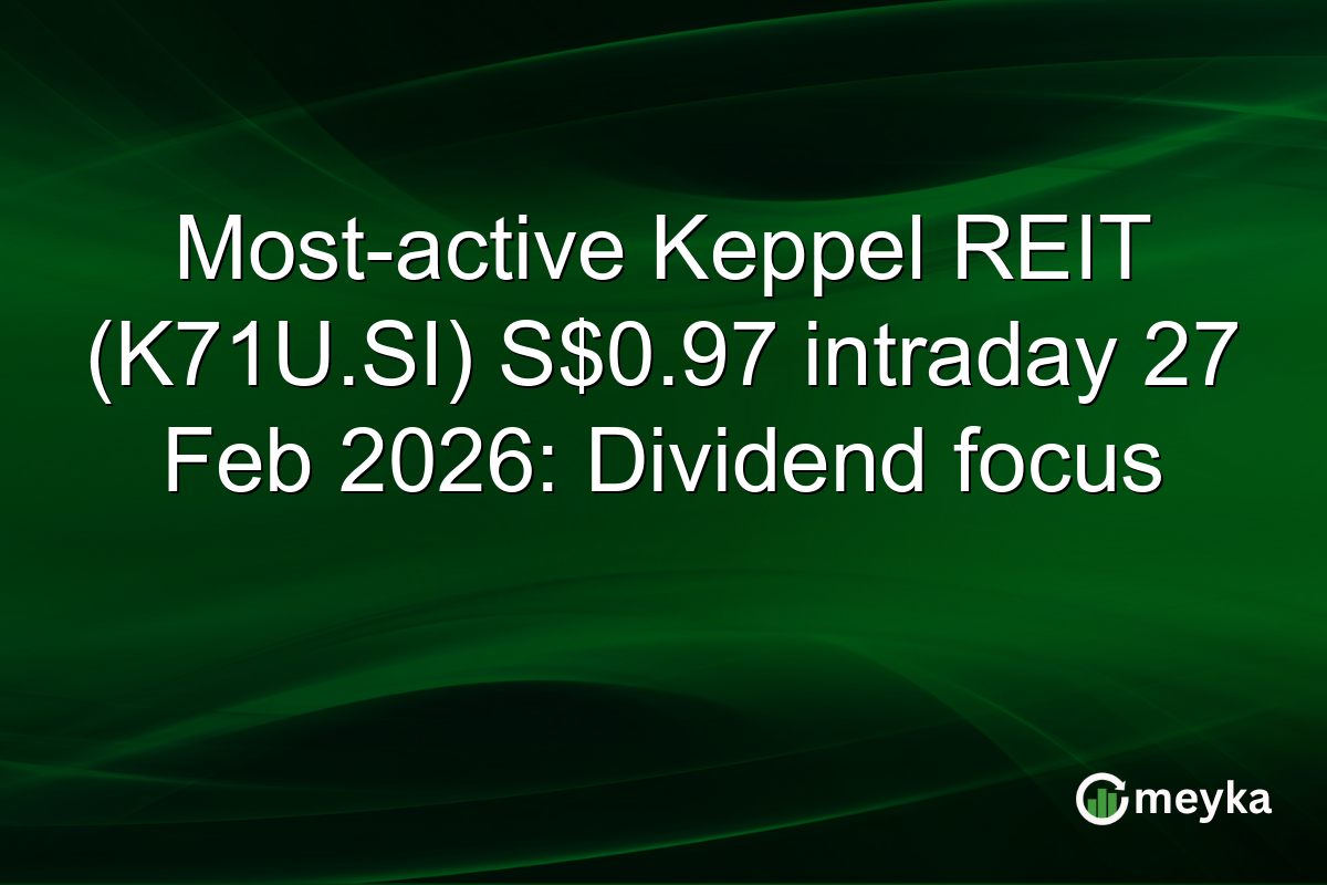 Most-active Keppel REIT (K71U.SI) S$0.97 intraday 27 Feb 2026: Dividend focus
