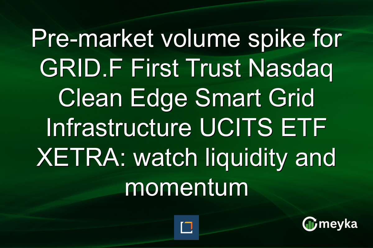 Pre-market volume spike for GRID.F First Trust Nasdaq Clean Edge Smart Grid Infrastructure UCITS ETF XETRA: watch liquidity and momentum