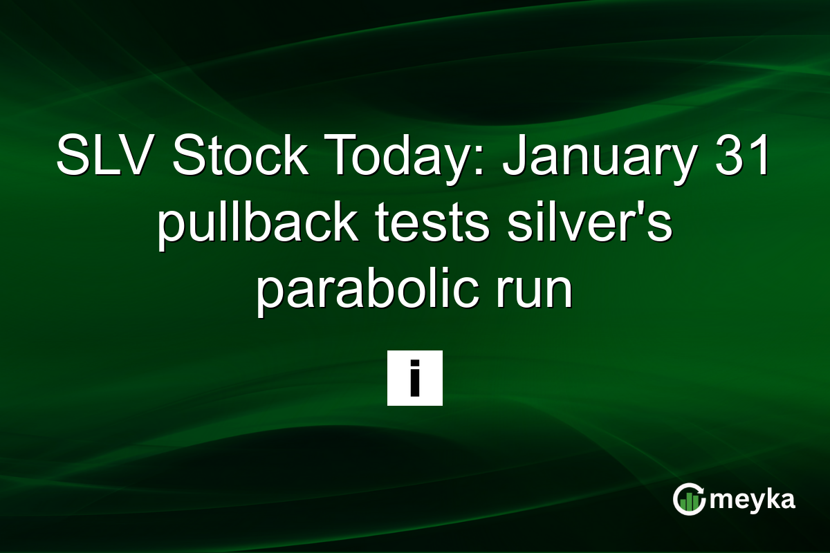 SLV Stock Today: January 31 pullback tests silver's parabolic run