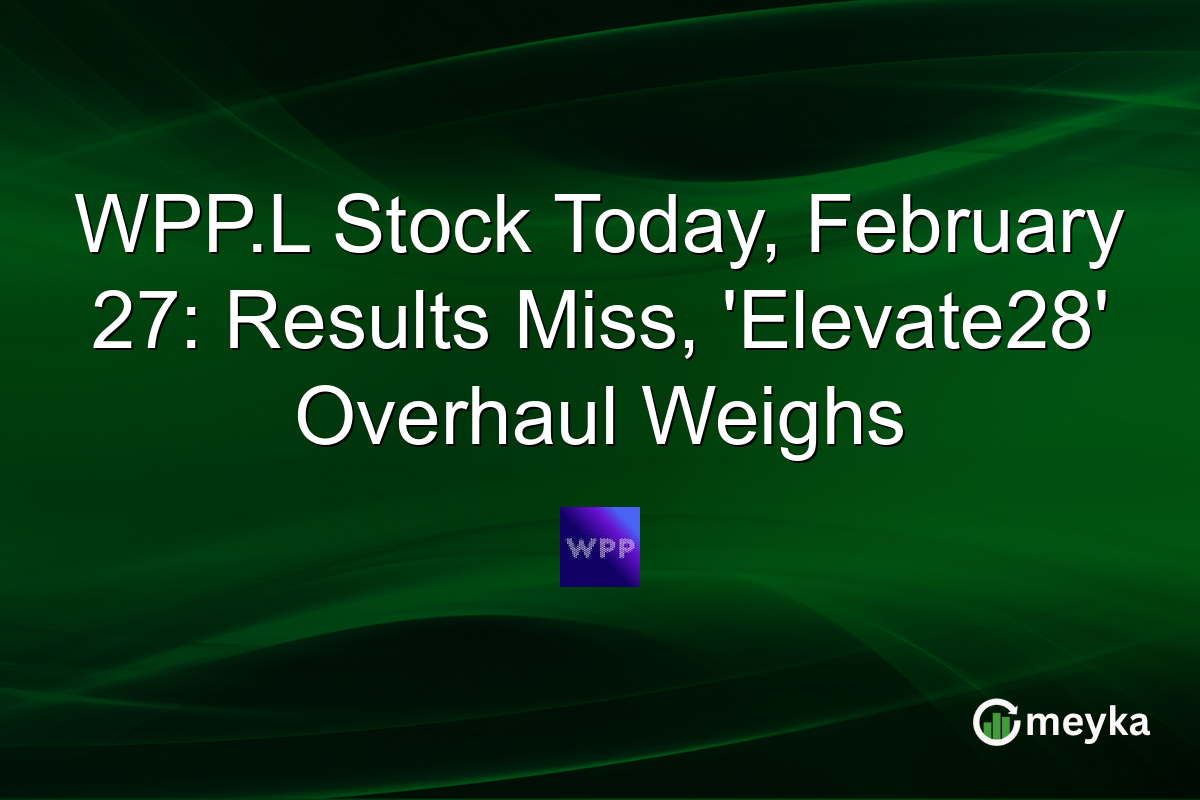 WPP.L Stock Today, February 27: Results Miss, ‘Elevate28’ Overhaul Weighs