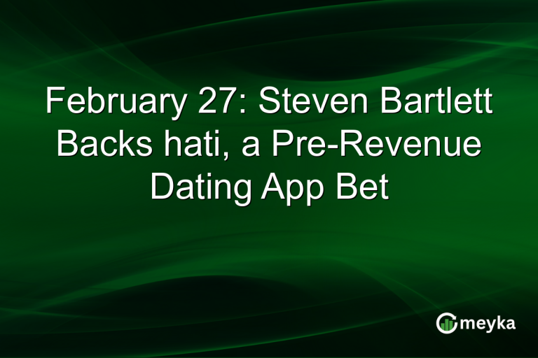 February 27: Steven Bartlett Backs hati, a Pre-Revenue Dating App Bet