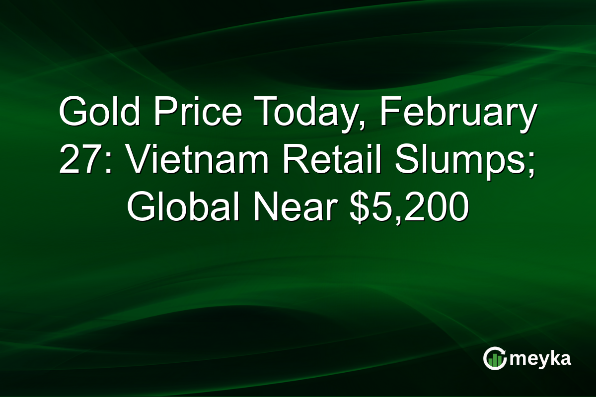 Gold Price Today, February 27: Vietnam Retail Slumps; Global Near $5,200