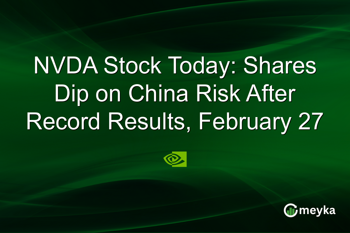NVDA Stock Today: Shares Dip on China Risk After Record Results, February 27