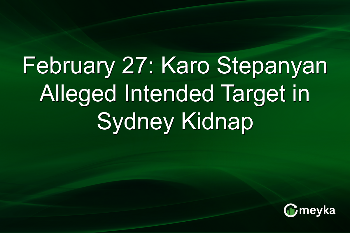 February 27: Karo Stepanyan Alleged Intended Target in Sydney Kidnap