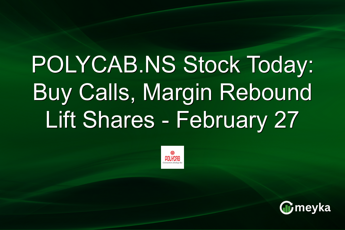 POLYCAB.NS Stock Today: Buy Calls, Margin Rebound Lift Shares – February 27