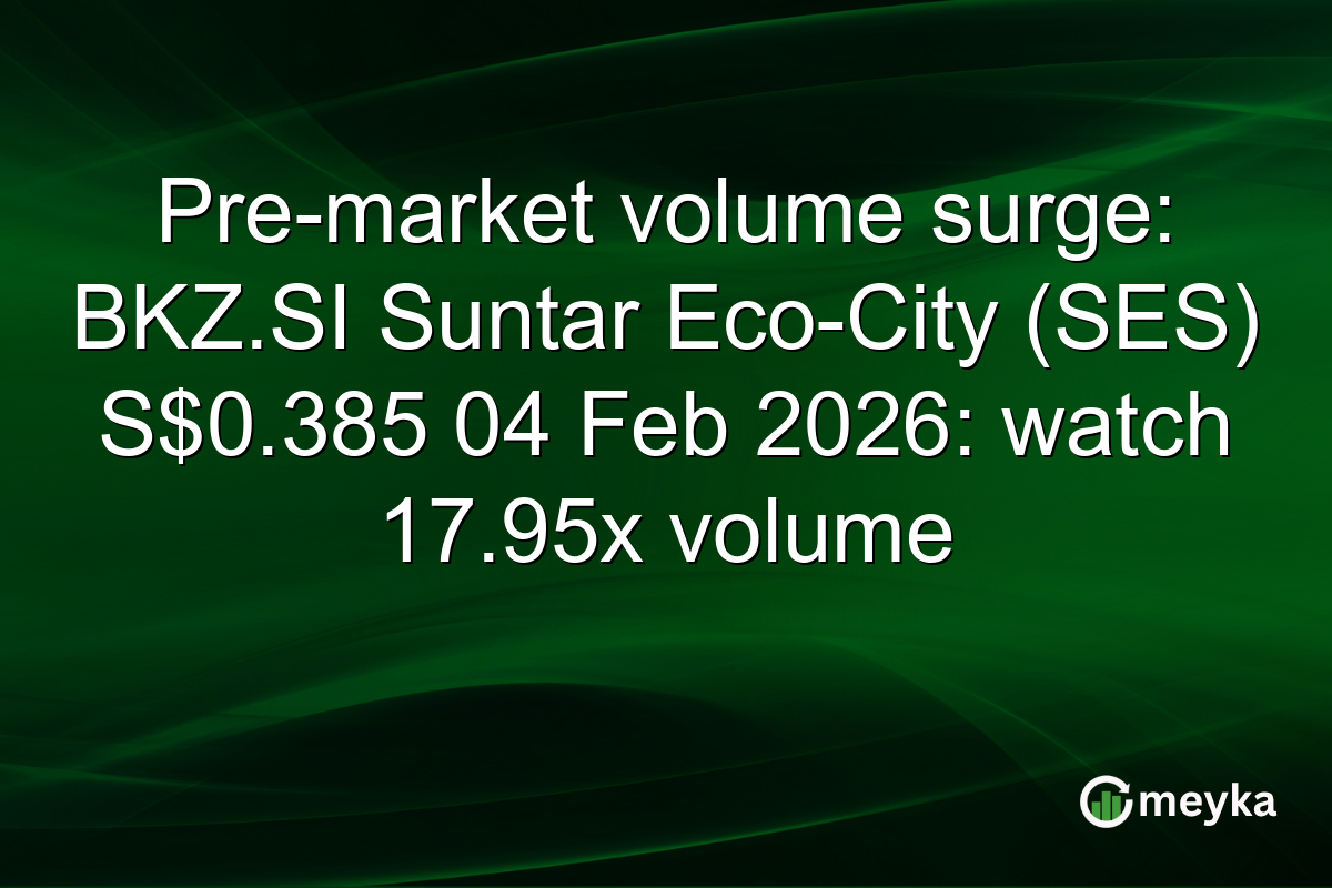 Pre-market volume surge: BKZ.SI Suntar Eco-City (SES) S$0.385 04 Feb 2026: watch 17.95x volume