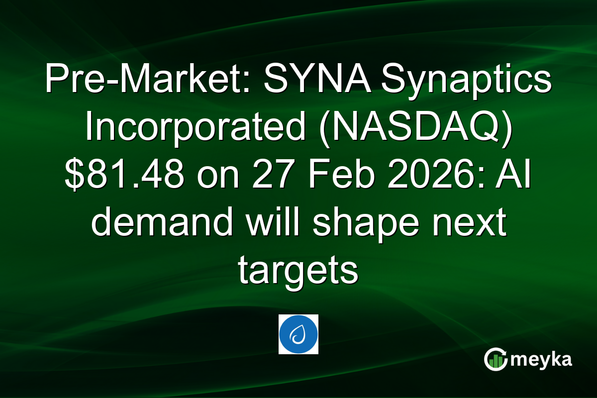 Pre-Market: SYNA Synaptics Incorporated (NASDAQ) $81.48 on 27 Feb 2026: AI demand will shape next targets