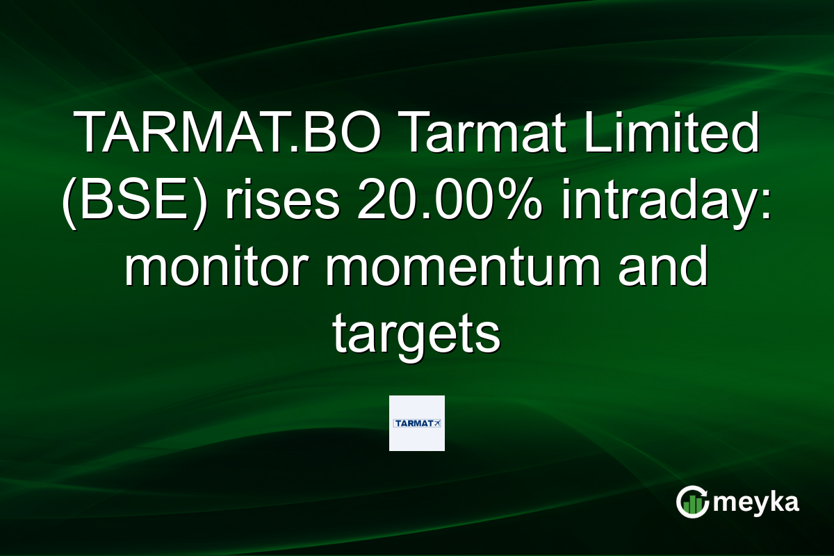 TARMAT.BO Tarmat Limited (BSE) rises 20.00% intraday: monitor momentum and targets
