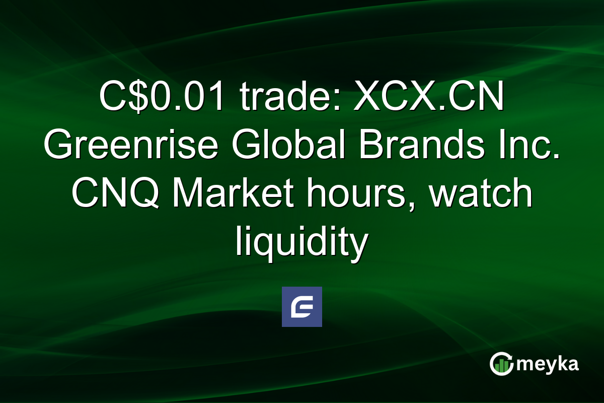 C$0.01 trade: XCX.CN Greenrise Global Brands Inc. CNQ Market hours, watch liquidity