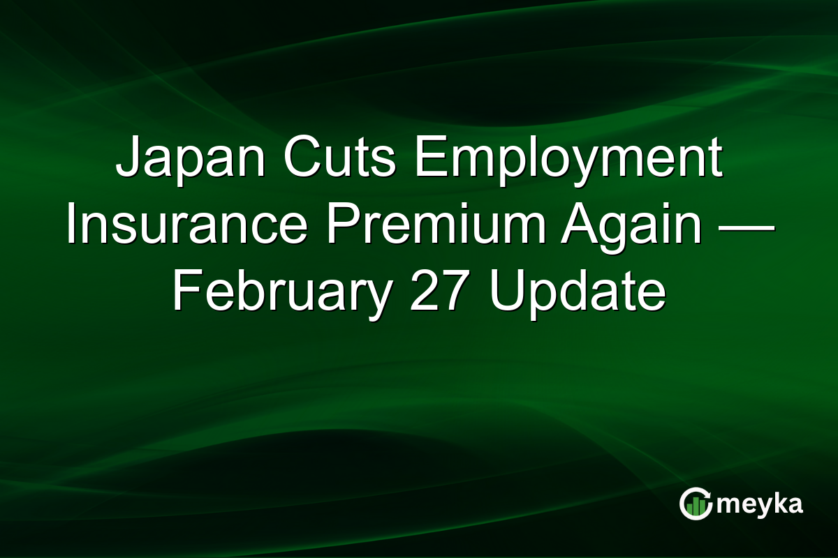 Japan Cuts Employment Insurance Premium Again — February 27 Update