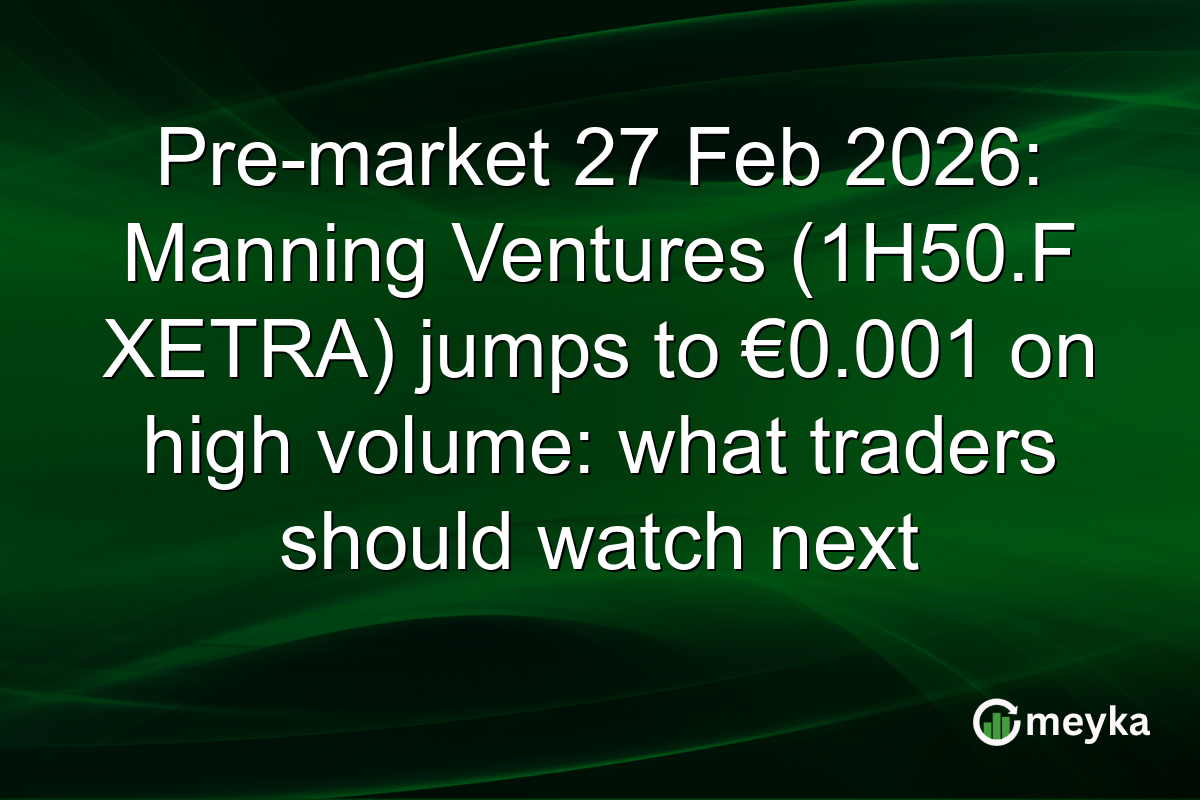 Pre-market 27 Feb 2026: Manning Ventures (1H50.F XETRA) jumps to €0.001 on high volume: what traders should watch next