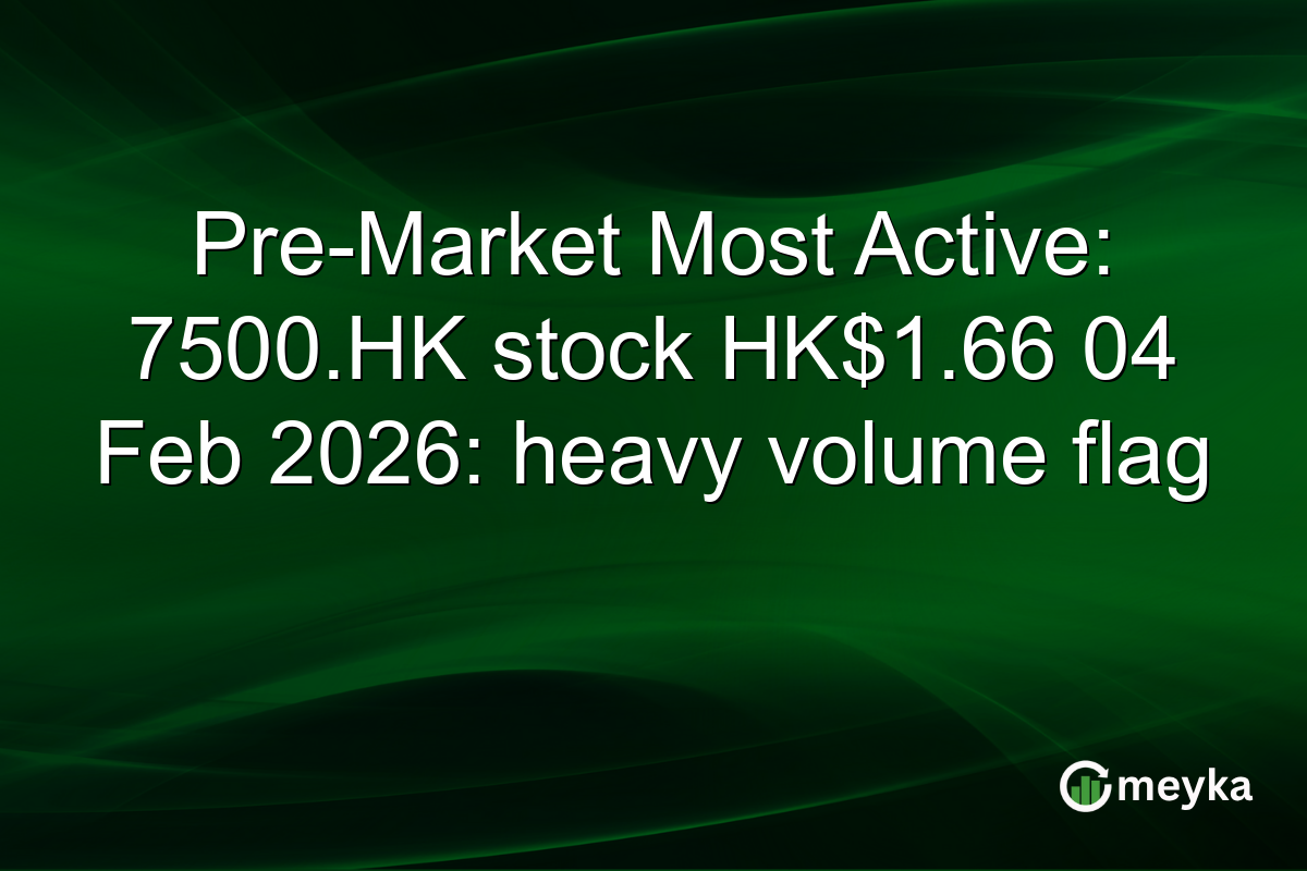Pre-Market Most Active: 7500.HK stock HK$1.66 04 Feb 2026: heavy volume flag