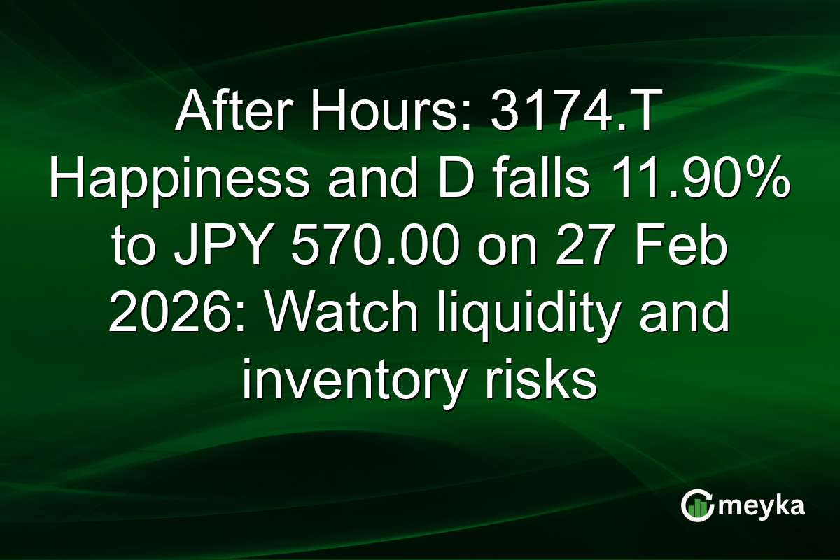 After Hours: 3174.T Happiness and D falls 11.90% to JPY 570.00 on 27 Feb 2026: Watch liquidity and inventory risks