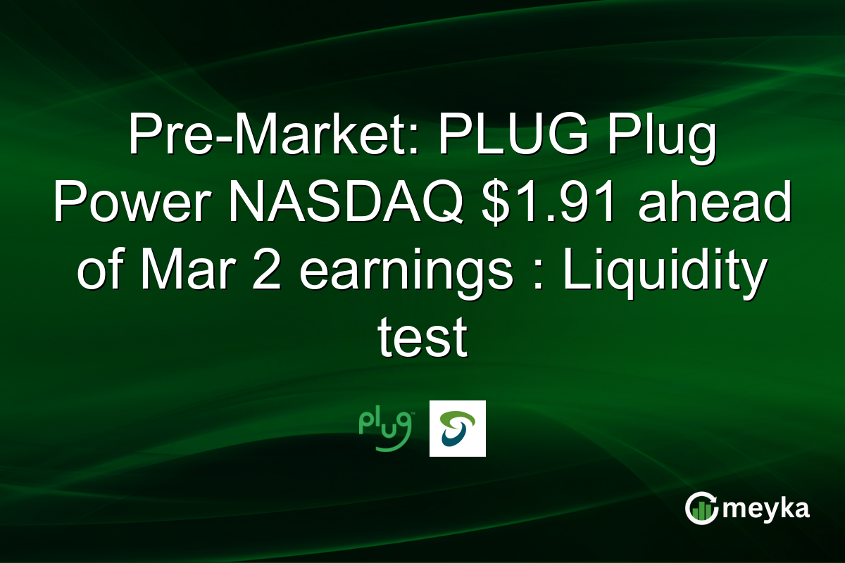 Pre-Market: PLUG Plug Power NASDAQ $1.91 ahead of Mar 2 earnings : Liquidity test