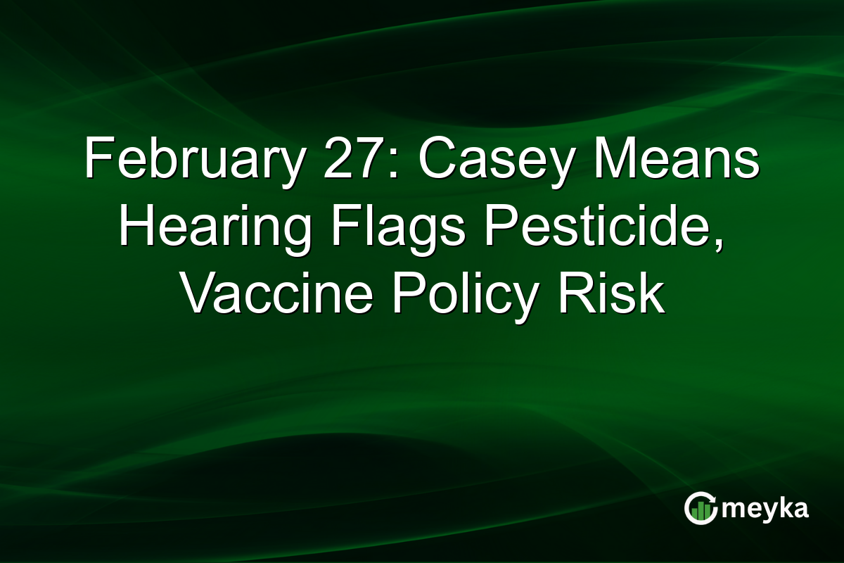 February 27: Casey Means Hearing Flags Pesticide, Vaccine Policy Risk