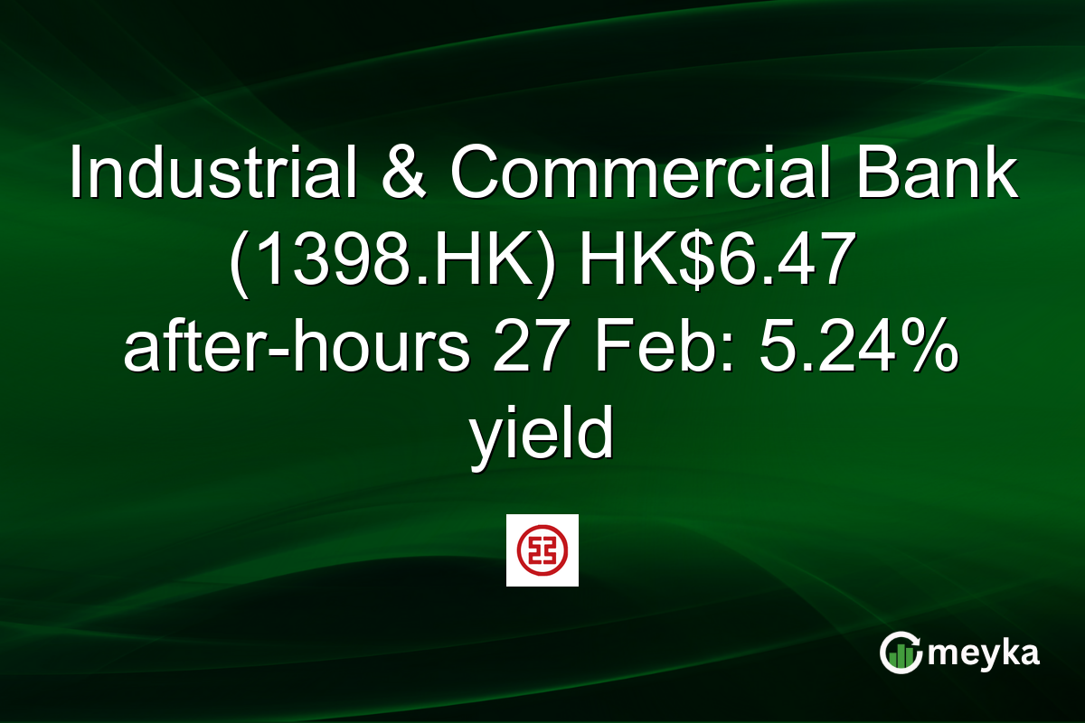 Industrial & Commercial Bank (1398.HK) HK$6.47 after-hours 27 Feb: 5.24% yield