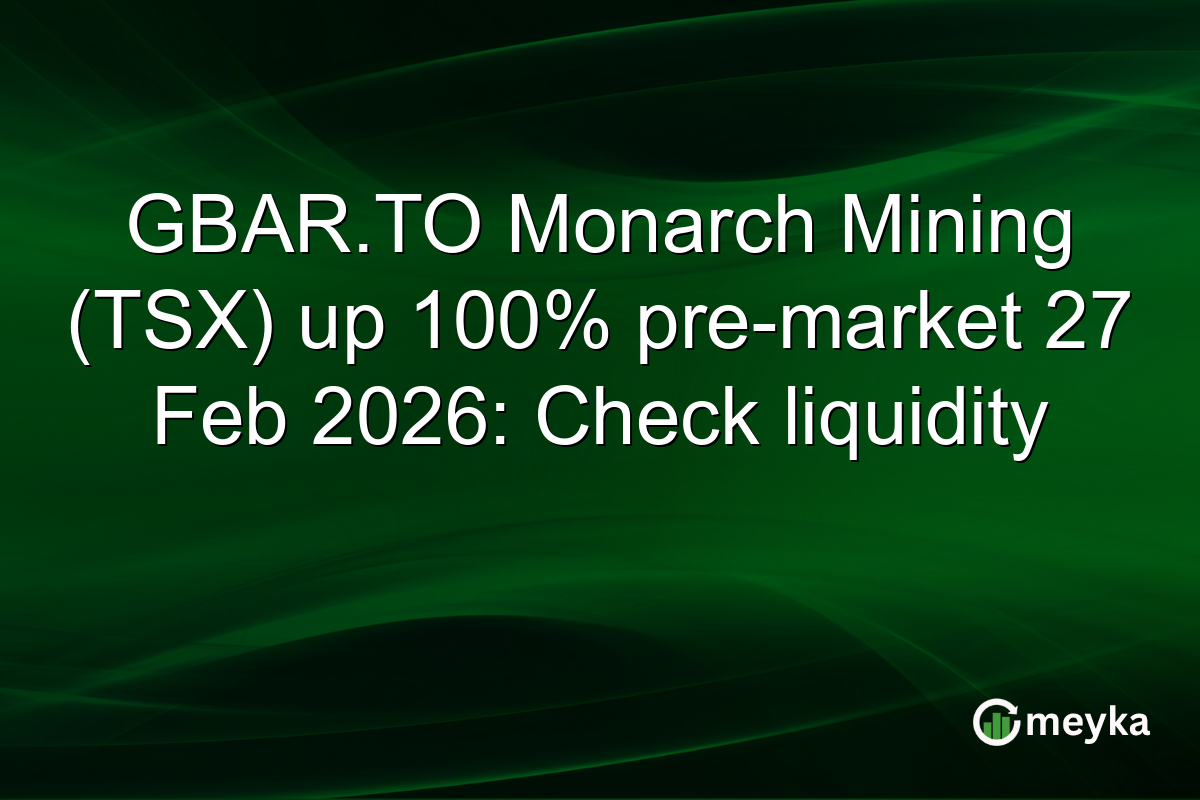 GBAR.TO Monarch Mining (TSX) up 100% pre-market 27 Feb 2026: Check liquidity