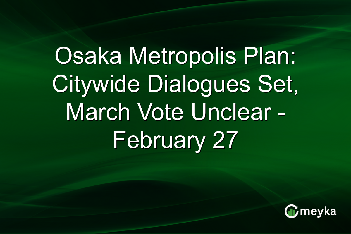 Osaka Metropolis Plan: Citywide Dialogues Set, March Vote Unclear - February 27