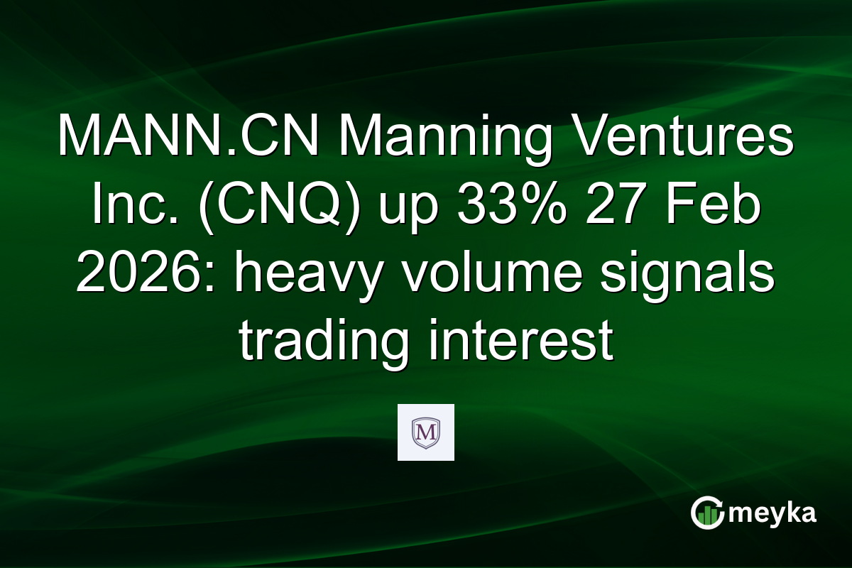 MANN.CN Manning Ventures Inc. (CNQ) up 33% 27 Feb 2026: heavy volume signals trading interest