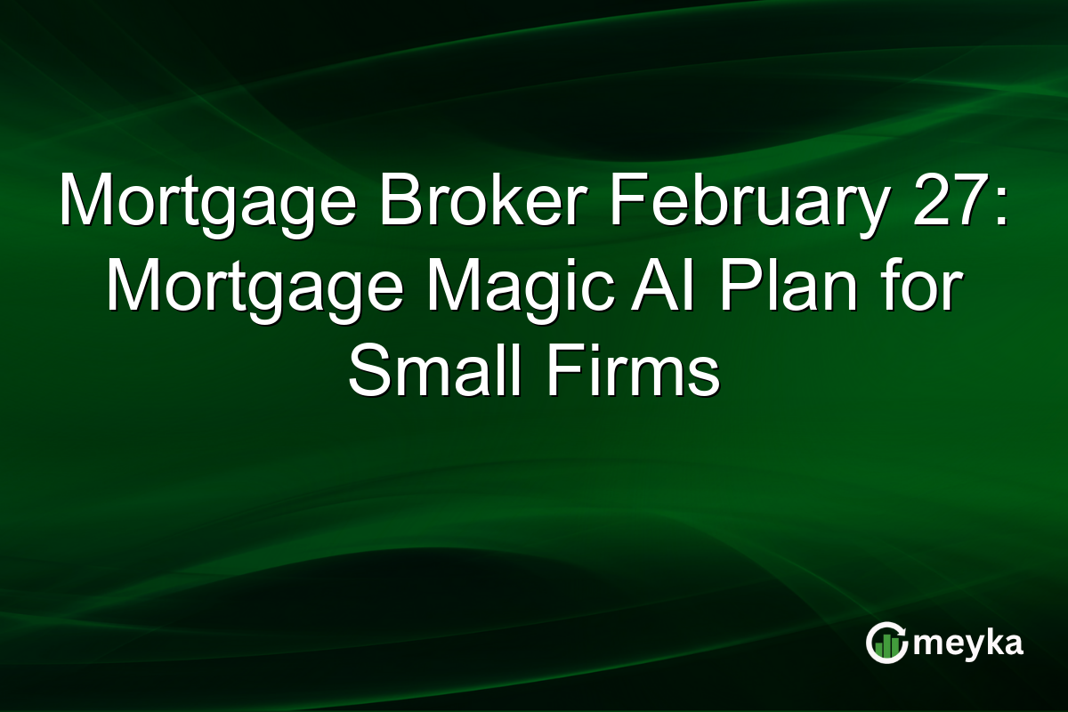 Mortgage Broker February 27: Mortgage Magic AI Plan for Small Firms