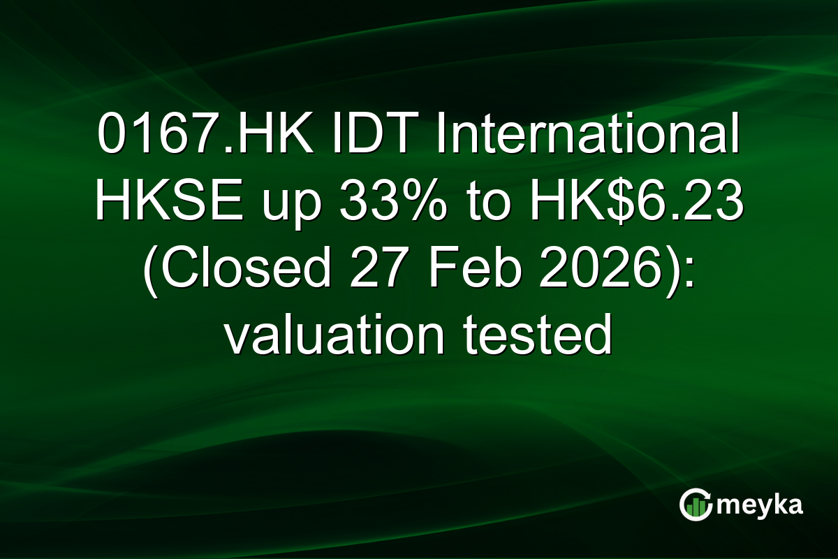 0167.HK IDT International HKSE up 33% to HK$6.23 (Closed 27 Feb 2026): valuation tested