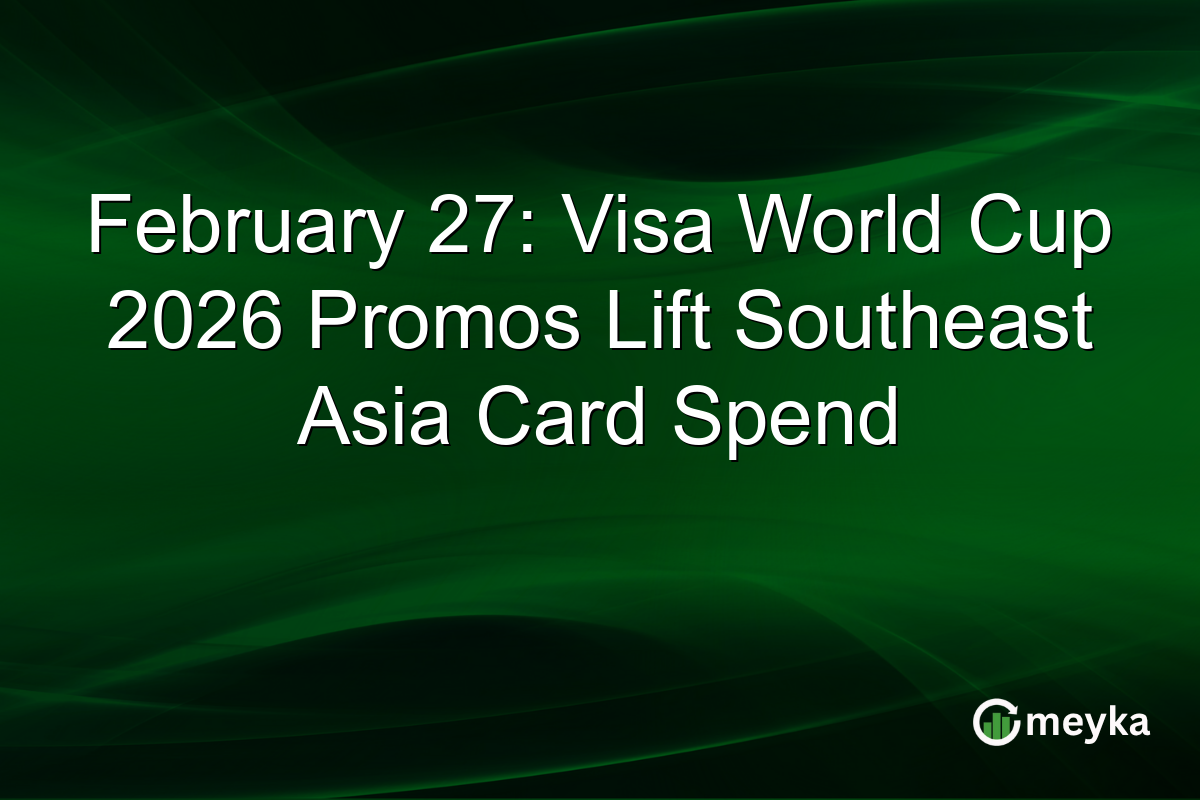 February 27: Visa World Cup 2026 Promos Lift Southeast Asia Card Spend