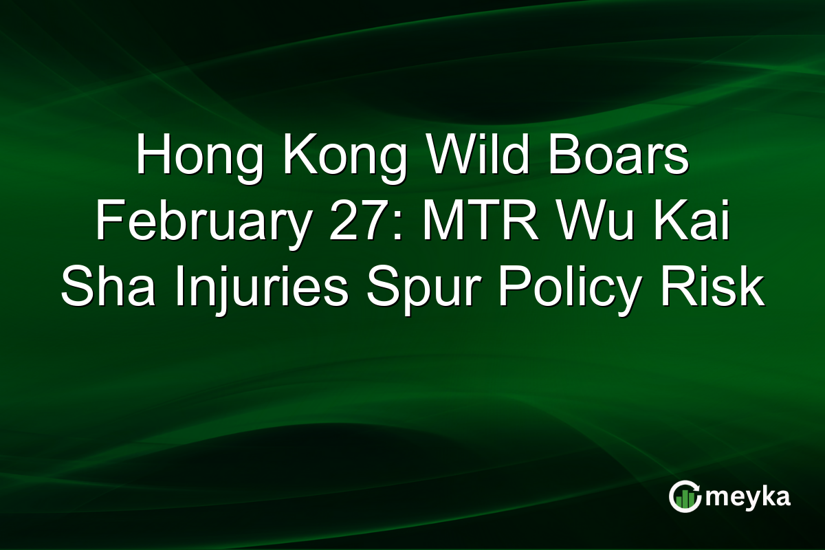 Hong Kong Wild Boars February 27: MTR Wu Kai Sha Injuries Spur Policy Risk
