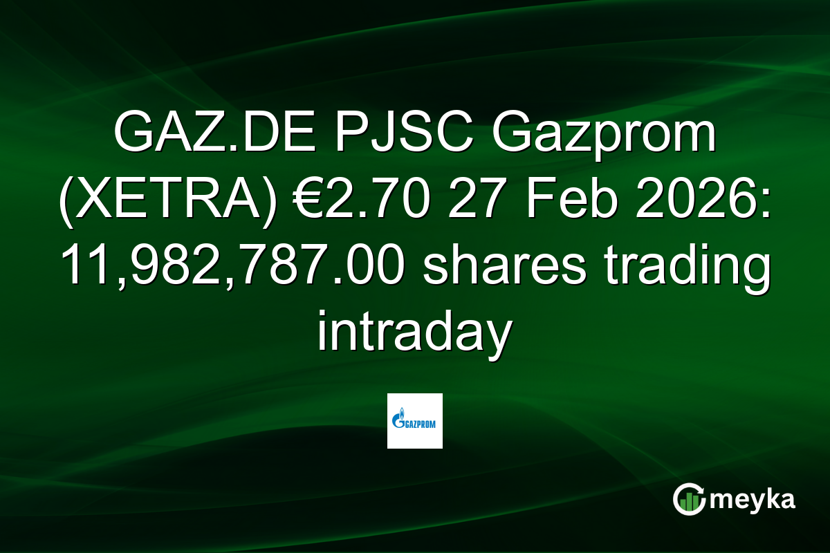 GAZ.DE PJSC Gazprom (XETRA) €2.70 27 Feb 2026: 11,982,787.00 shares trading intraday